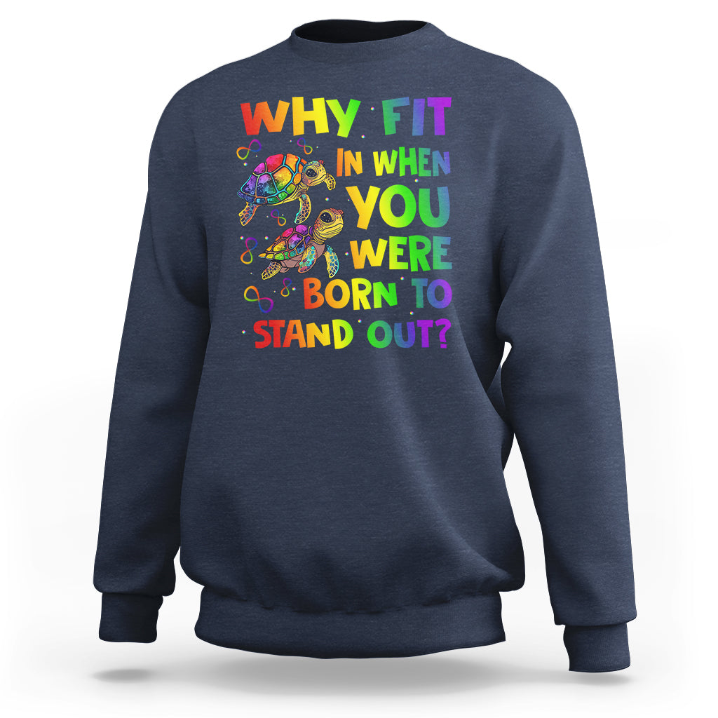 Turtle Autism Acceptance Sweatshirt Why Fit In When You Were Born To Stand Out - Wonder Print Shop