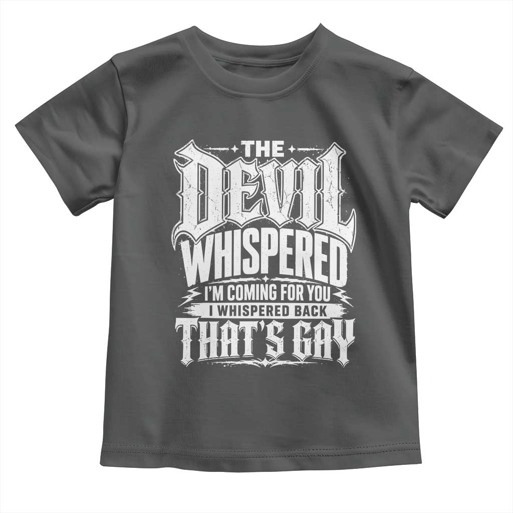 The Devil Whispered I Whispered Back That's Gay Toddler T Shirt Funny Sarcastic Gothic Meme Parody
