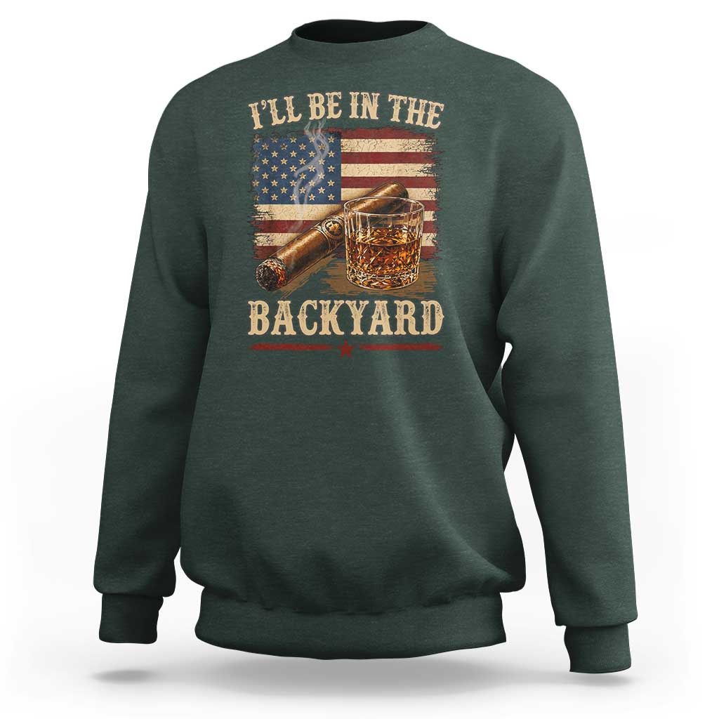 Vintage American Flag Whiskey and Cigar Graphic Sweatshirt I Will Be In The Backyard Patriotic Bourbon Lover Fathers Day Gift for Men