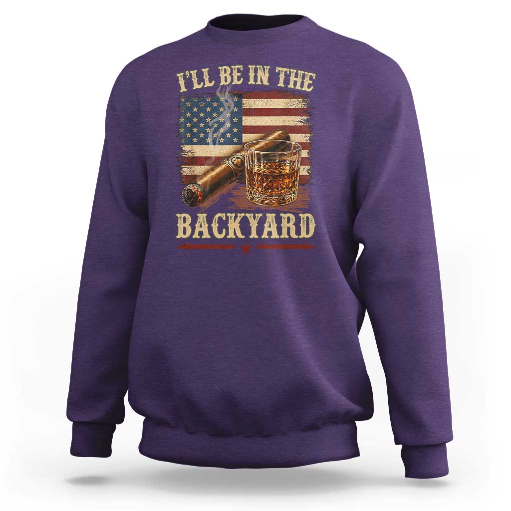 Vintage American Flag Whiskey and Cigar Graphic Sweatshirt I Will Be In The Backyard Patriotic Bourbon Lover Fathers Day Gift for Men