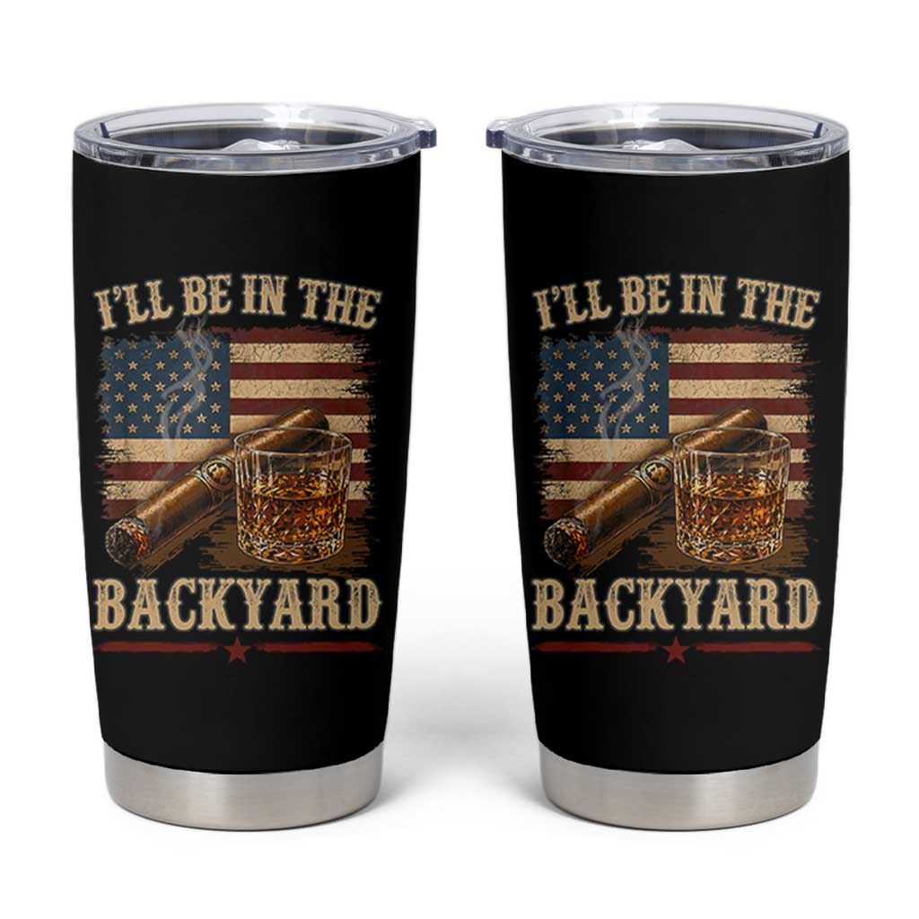 Vintage American Flag Whiskey and Cigar Graphic Tumbler Cup I Will Be In The Backyard Patriotic Bourbon Lover Fathers Day Gift for Men
