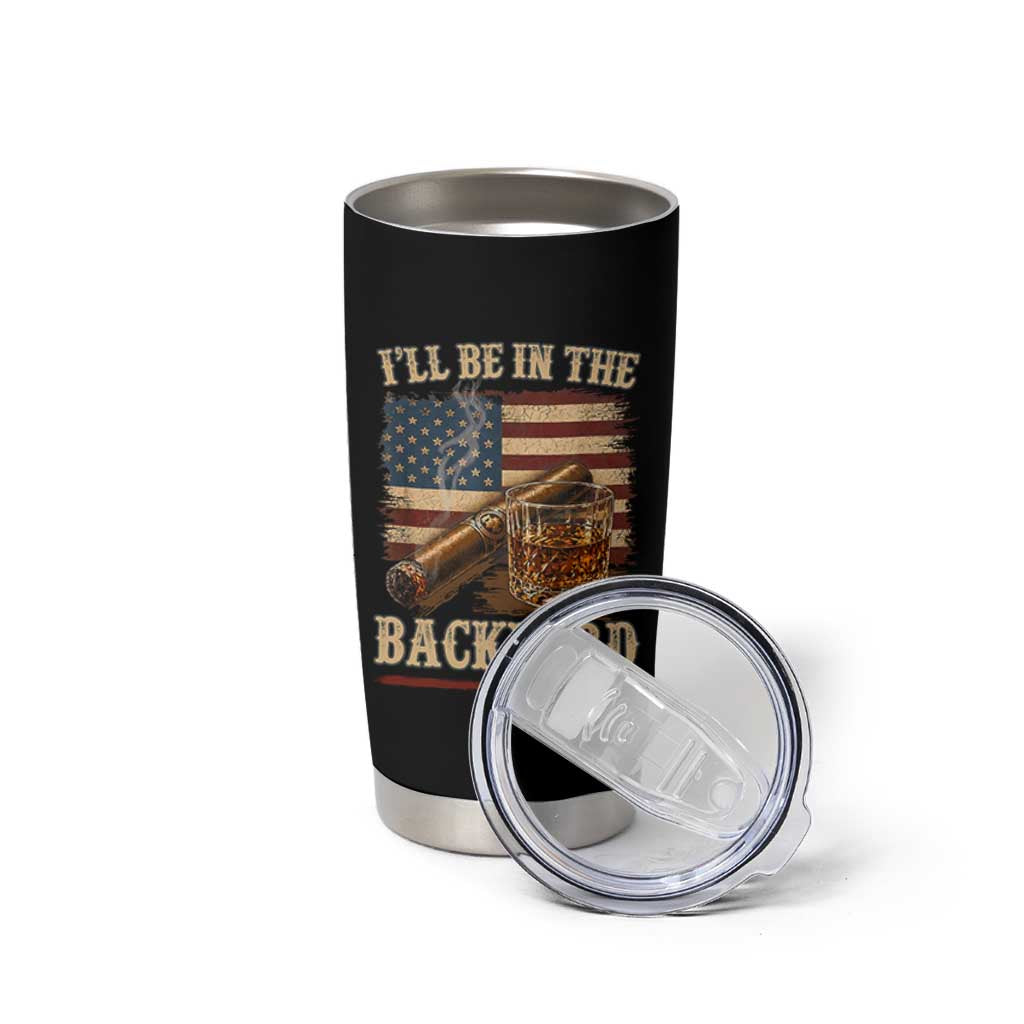 Vintage American Flag Whiskey and Cigar Graphic Tumbler Cup I Will Be In The Backyard Patriotic Bourbon Lover Fathers Day Gift for Men