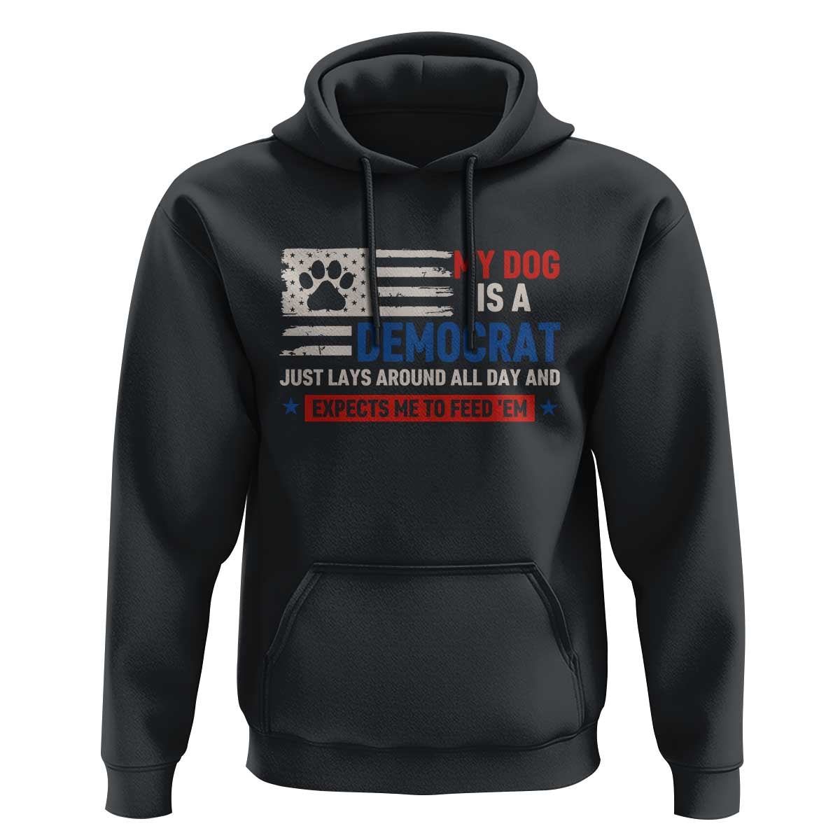 My Dog Is A Democrat American Paw Flag Patriotic Hoodie Just Lays Around Expects To Be Fed Conservative Humor Dog Owner