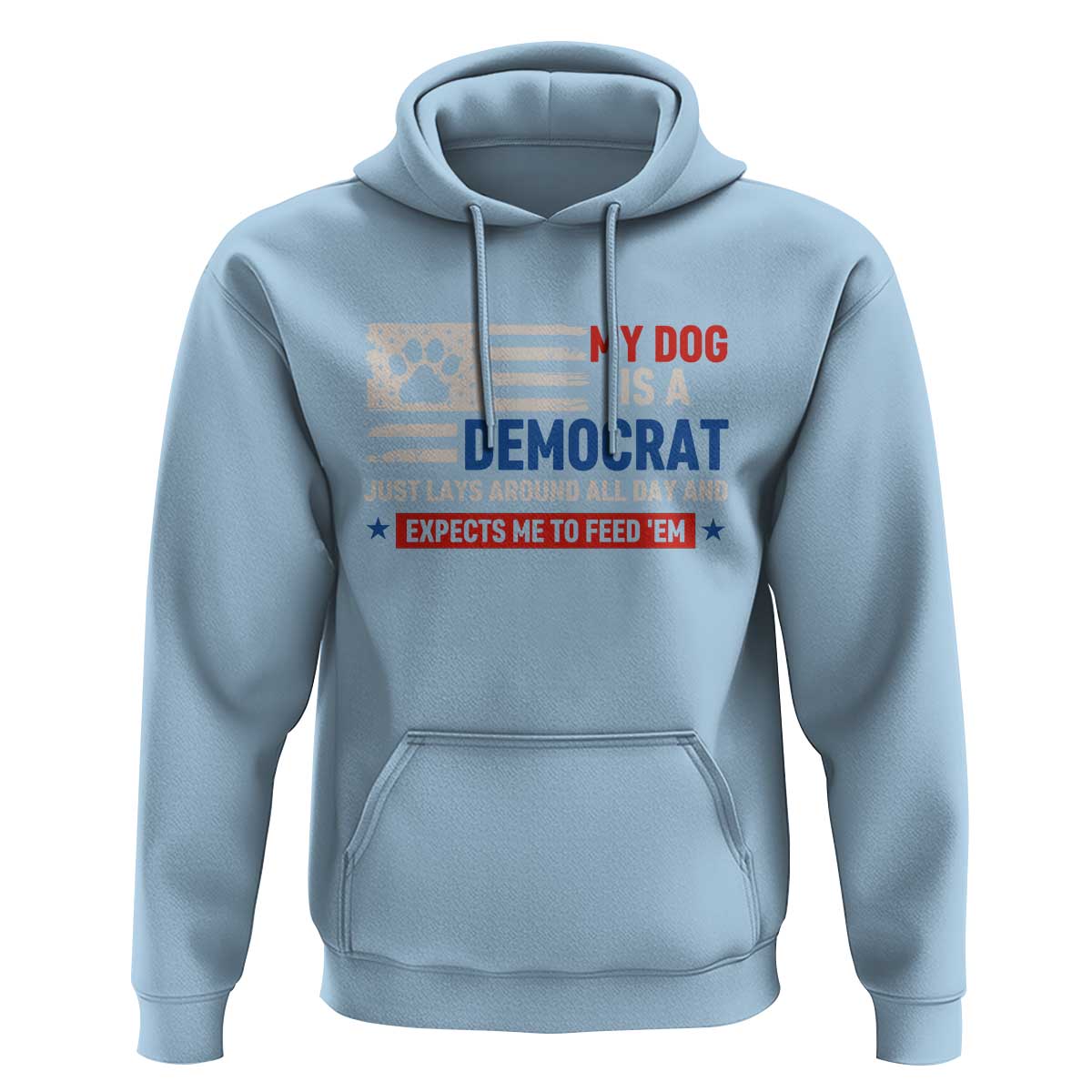 My Dog Is A Democrat American Paw Flag Patriotic Hoodie Just Lays Around Expects To Be Fed Conservative Humor Dog Owner