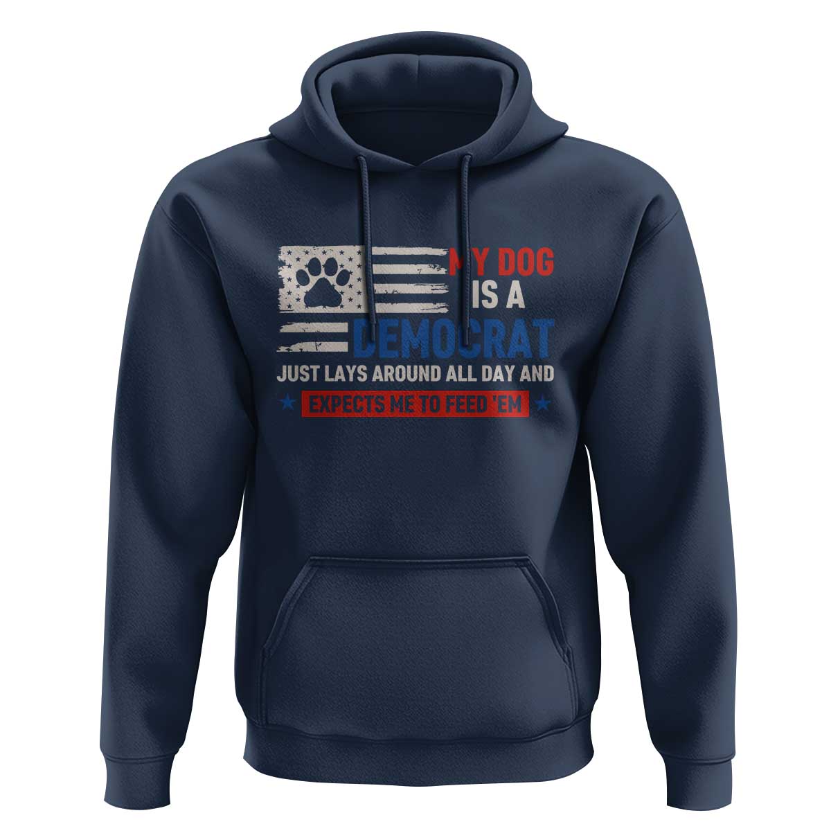My Dog Is A Democrat American Paw Flag Patriotic Hoodie Just Lays Around Expects To Be Fed Conservative Humor Dog Owner