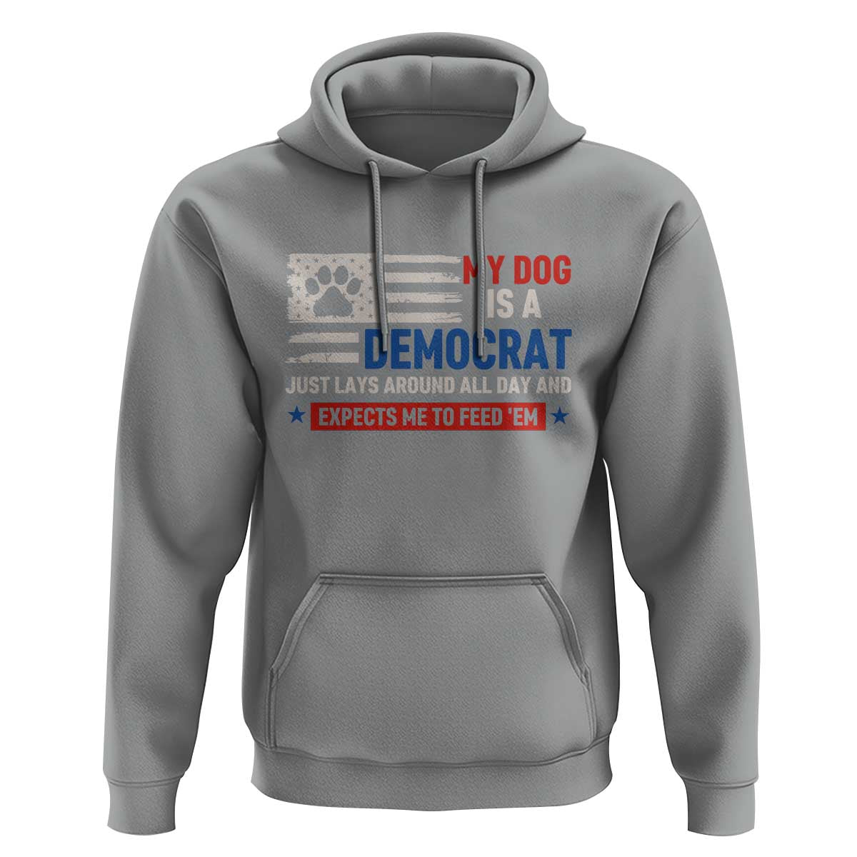 My Dog Is A Democrat American Paw Flag Patriotic Hoodie Just Lays Around Expects To Be Fed Conservative Humor Dog Owner