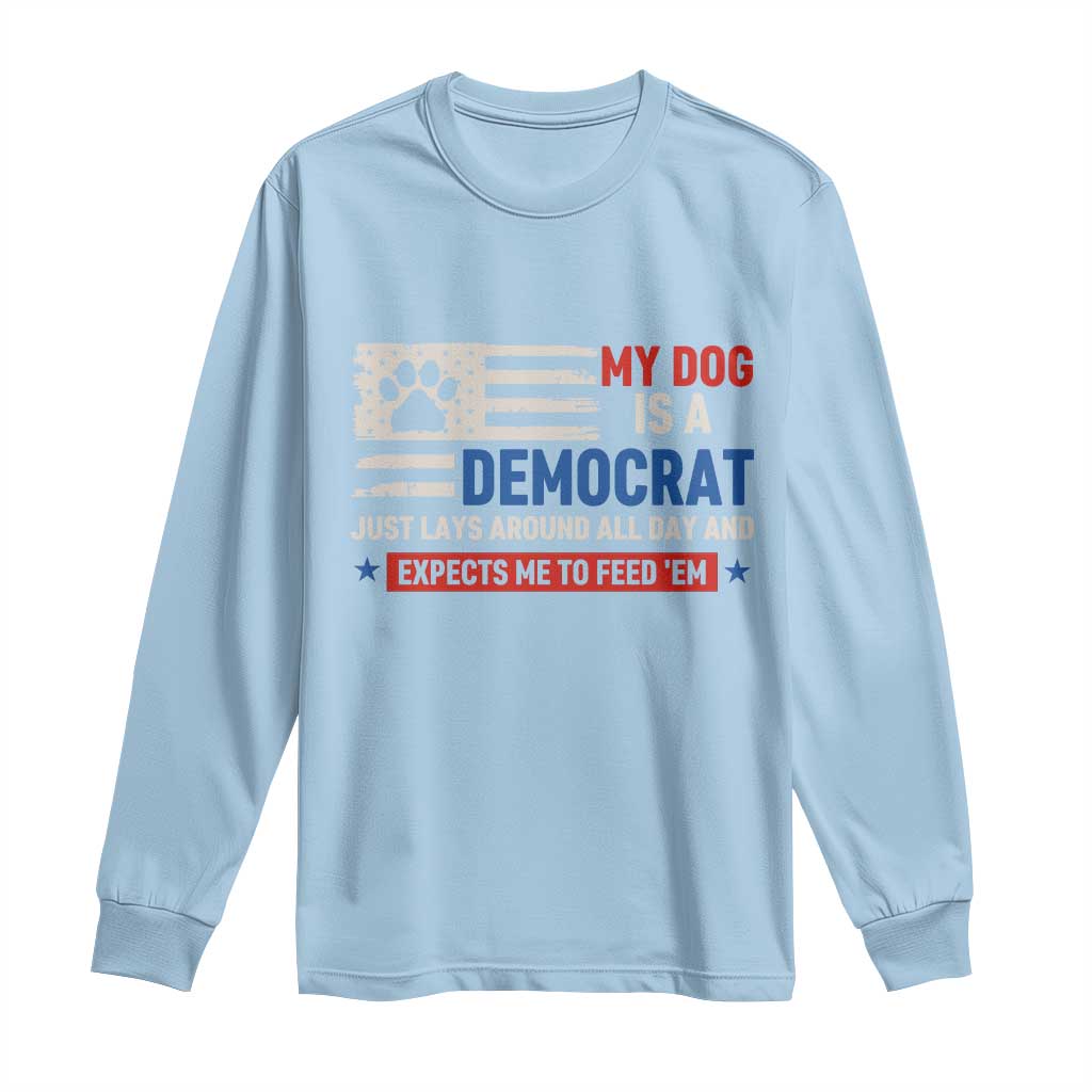 My Dog Is A Democrat American Paw Flag Patriotic Long Sleeve Shirt Just Lays Around Expects To Be Fed Conservative Humor Dog Owner