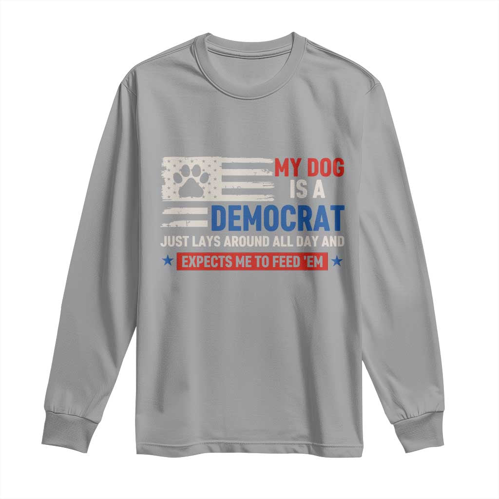 My Dog Is A Democrat American Paw Flag Patriotic Long Sleeve Shirt Just Lays Around Expects To Be Fed Conservative Humor Dog Owner