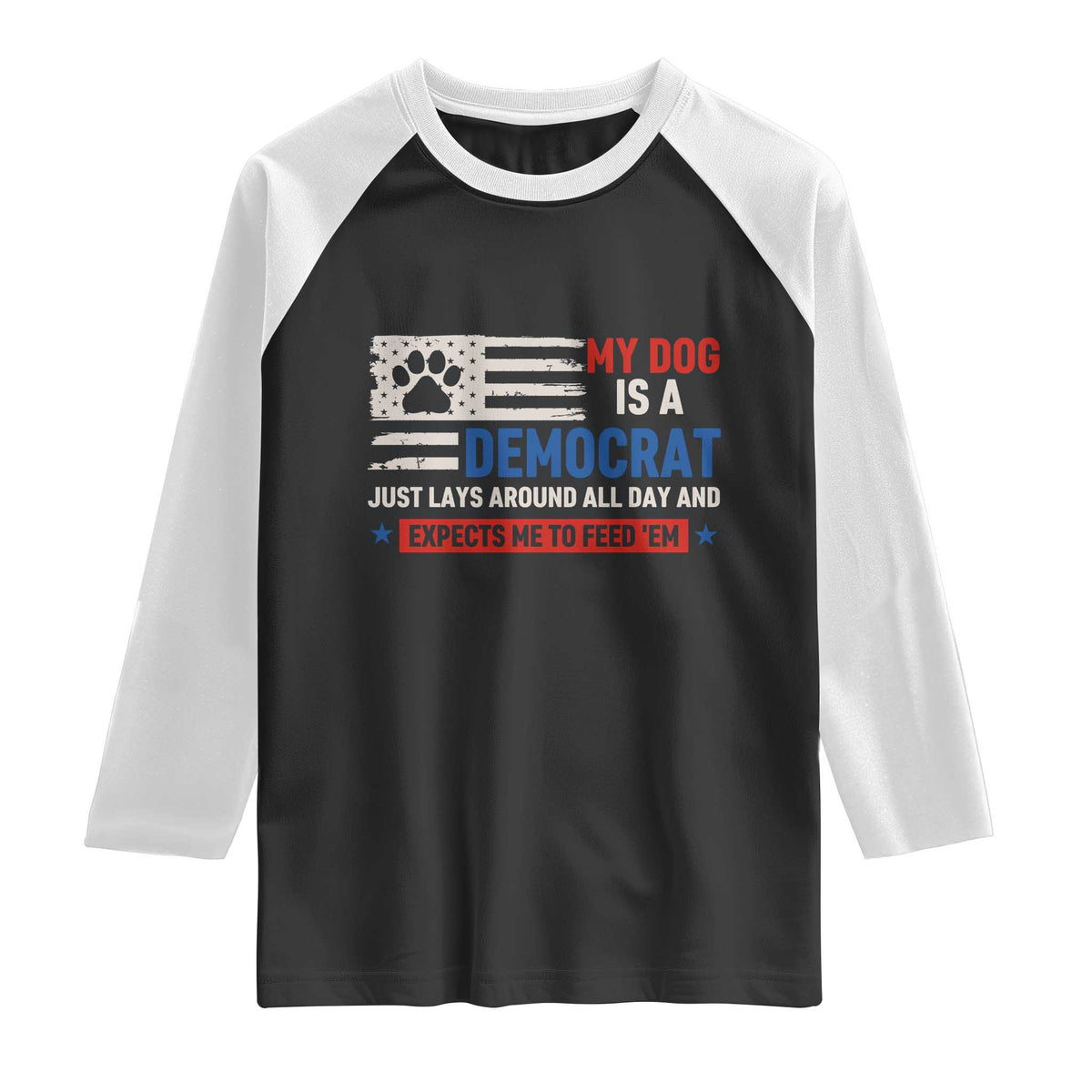 My Dog Is A Democrat American Paw Flag Patriotic Raglan Shirt Just Lays Around Expects To Be Fed Conservative Humor Dog Owner