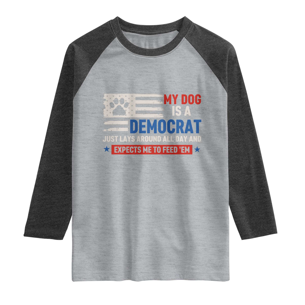 My Dog Is A Democrat American Paw Flag Patriotic Raglan Shirt Just Lays Around Expects To Be Fed Conservative Humor Dog Owner