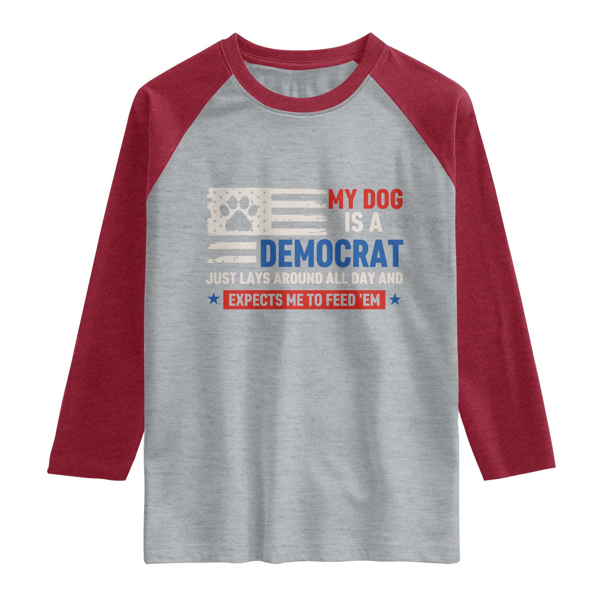 My Dog Is A Democrat American Paw Flag Patriotic Raglan Shirt Just Lays Around Expects To Be Fed Conservative Humor Dog Owner