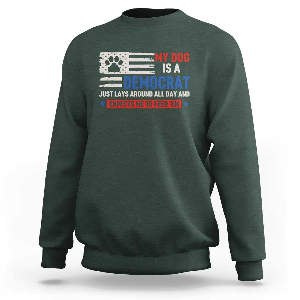 My Dog Is A Democrat American Paw Flag Patriotic Sweatshirt Just Lays Around Expects To Be Fed Conservative Humor Dog Owner