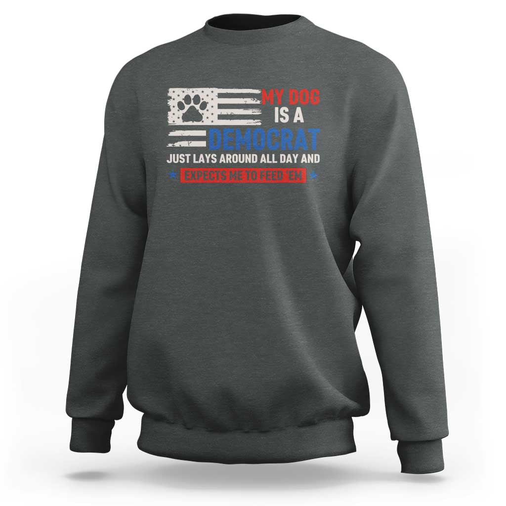 My Dog Is A Democrat American Paw Flag Patriotic Sweatshirt Just Lays Around Expects To Be Fed Conservative Humor Dog Owner