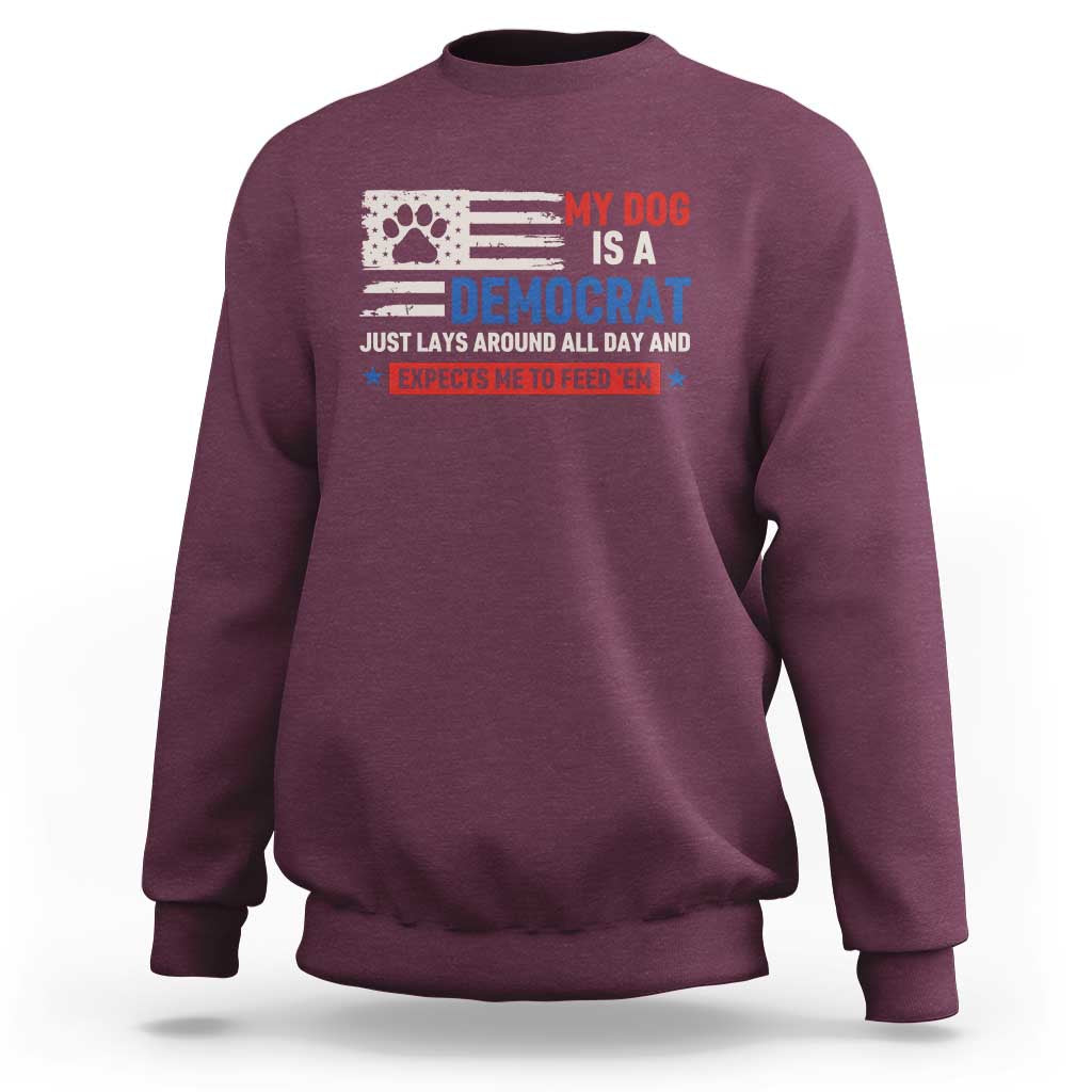 My Dog Is A Democrat American Paw Flag Patriotic Sweatshirt Just Lays Around Expects To Be Fed Conservative Humor Dog Owner