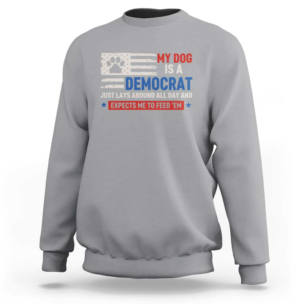 My Dog Is A Democrat American Paw Flag Patriotic Sweatshirt Just Lays Around Expects To Be Fed Conservative Humor Dog Owner