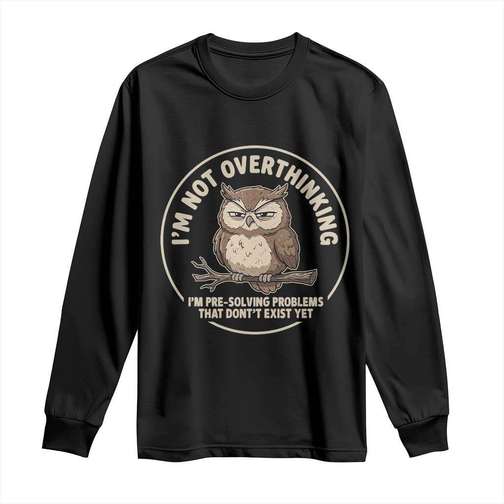Funny Grumpy Owl Overthinker Long Sleeve Shirt Im Not Overthinking Im Pre Solving Problems Introvert Anxiety Humor