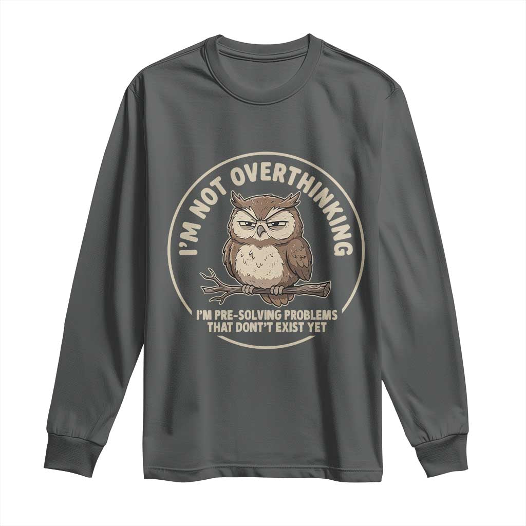 Funny Grumpy Owl Overthinker Long Sleeve Shirt Im Not Overthinking Im Pre Solving Problems Introvert Anxiety Humor