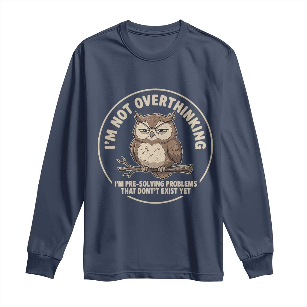 Funny Grumpy Owl Overthinker Long Sleeve Shirt Im Not Overthinking Im Pre Solving Problems Introvert Anxiety Humor