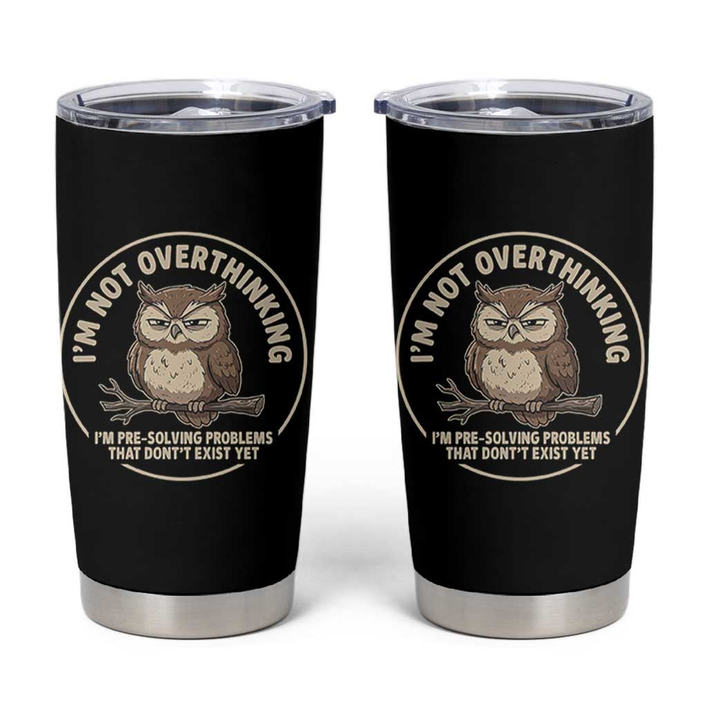 Funny Grumpy Owl Overthinker Tumbler Cup Im Not Overthinking Im Pre Solving Problems Introvert Anxiety Humor