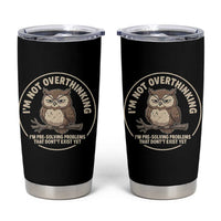 Funny Grumpy Owl Overthinker Tumbler Cup Im Not Overthinking Im Pre Solving Problems Introvert Anxiety Humor