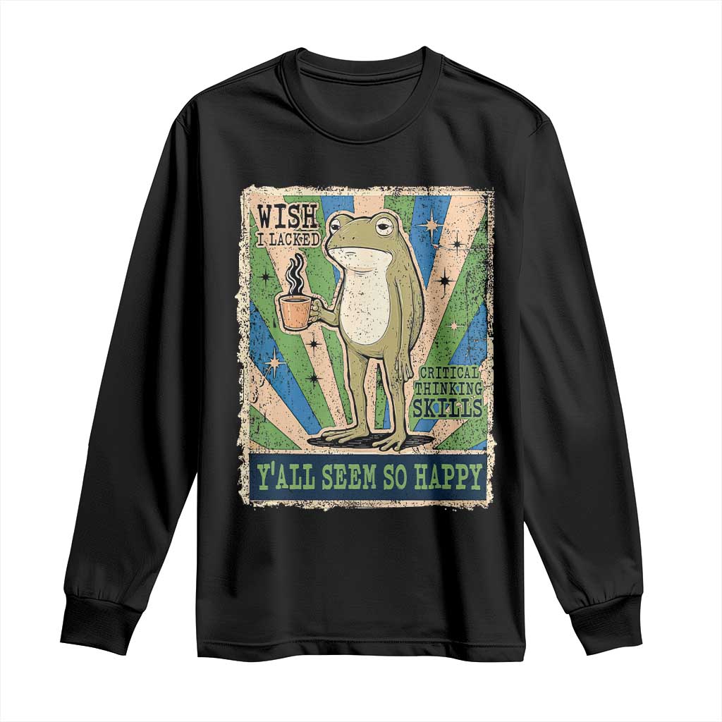 Vintage Frog Drinking Coffee Sarcastic Meme Long Sleeve Shirt Wish I Lacked Critical Thinking Skills You All Seem So Happy