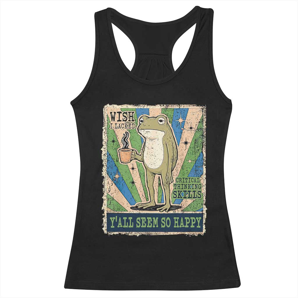 Vintage Frog Drinking Coffee Sarcastic Meme Racerback Tank Top Wish I Lacked Critical Thinking Skills You All Seem So Happy