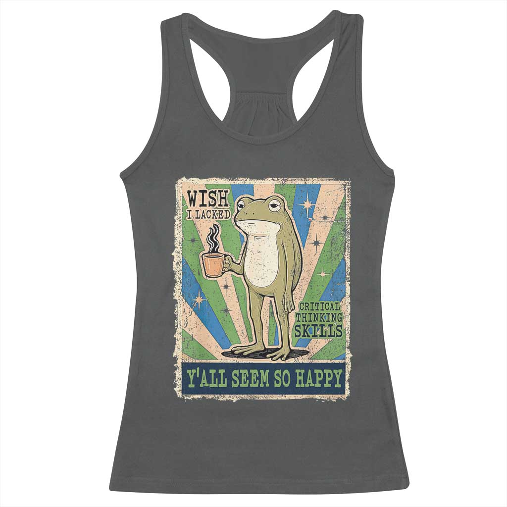 Vintage Frog Drinking Coffee Sarcastic Meme Racerback Tank Top Wish I Lacked Critical Thinking Skills You All Seem So Happy