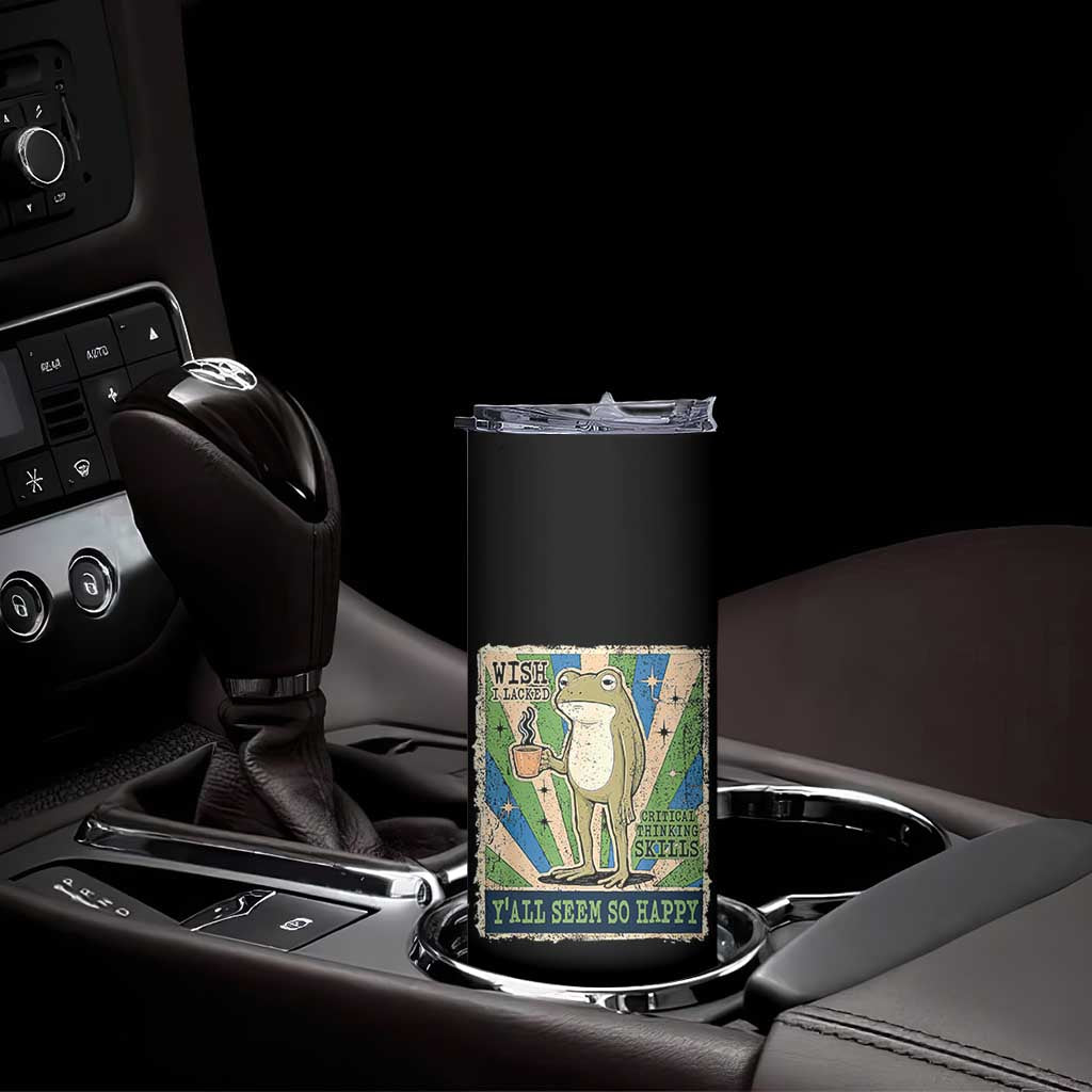 Vintage Frog Drinking Coffee Sarcastic Meme Skinny Tumbler Wish I Lacked Critical Thinking Skills You All Seem So Happy