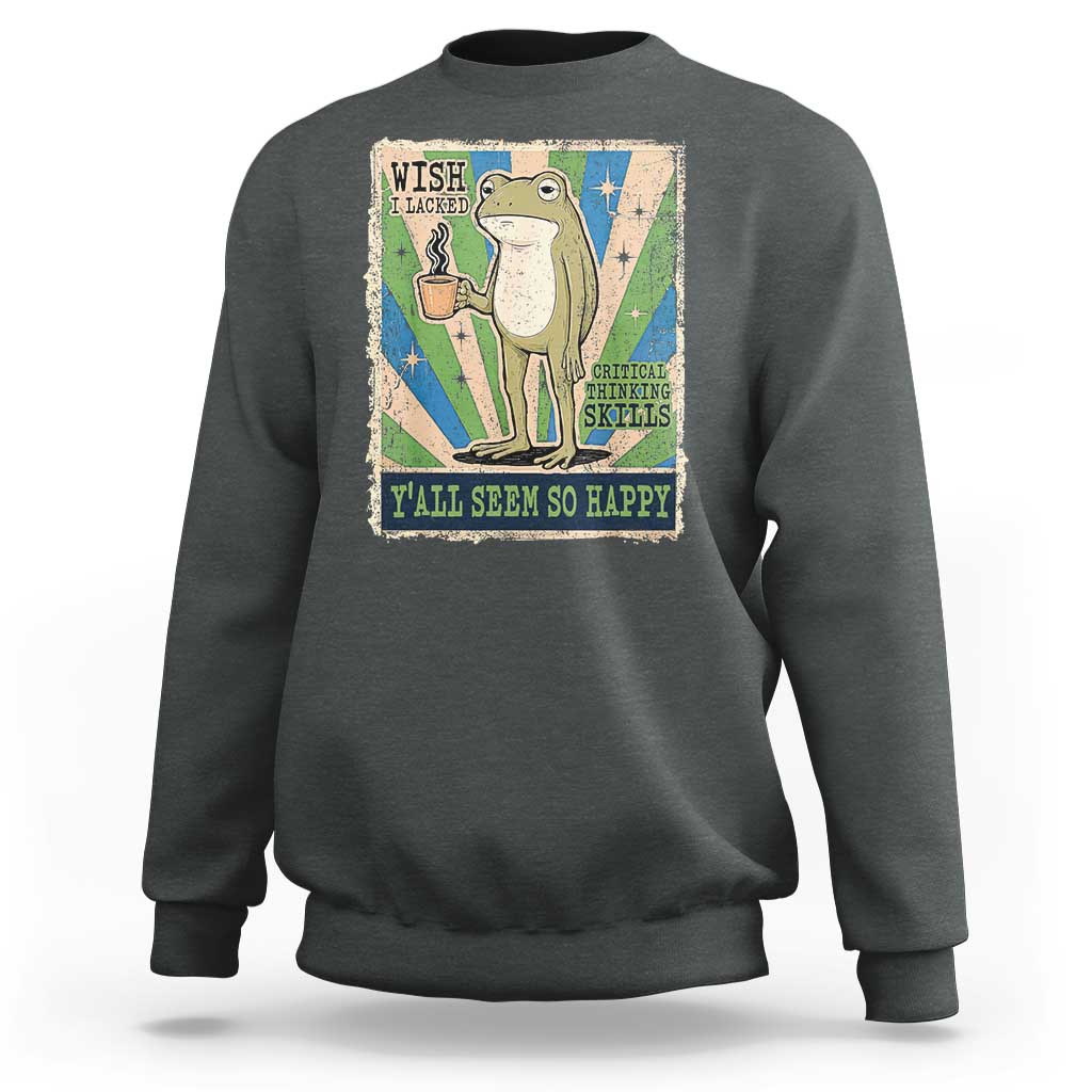 Vintage Frog Drinking Coffee Sarcastic Meme Sweatshirt Wish I Lacked Critical Thinking Skills You All Seem So Happy