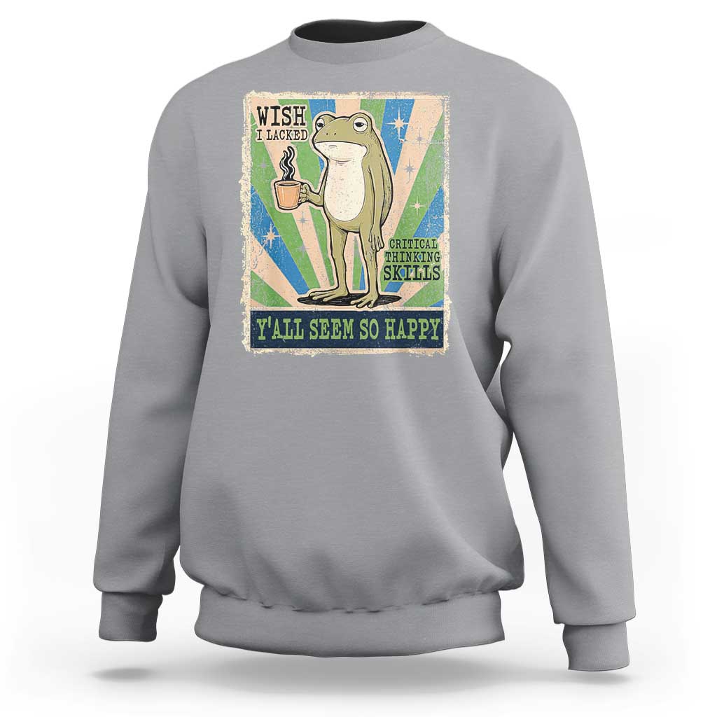 Vintage Frog Drinking Coffee Sarcastic Meme Sweatshirt Wish I Lacked Critical Thinking Skills You All Seem So Happy