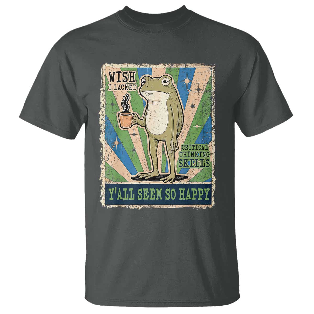 Vintage Frog Drinking Coffee Sarcastic Meme T Shirt Wish I Lacked Critical Thinking Skills You All Seem So Happy