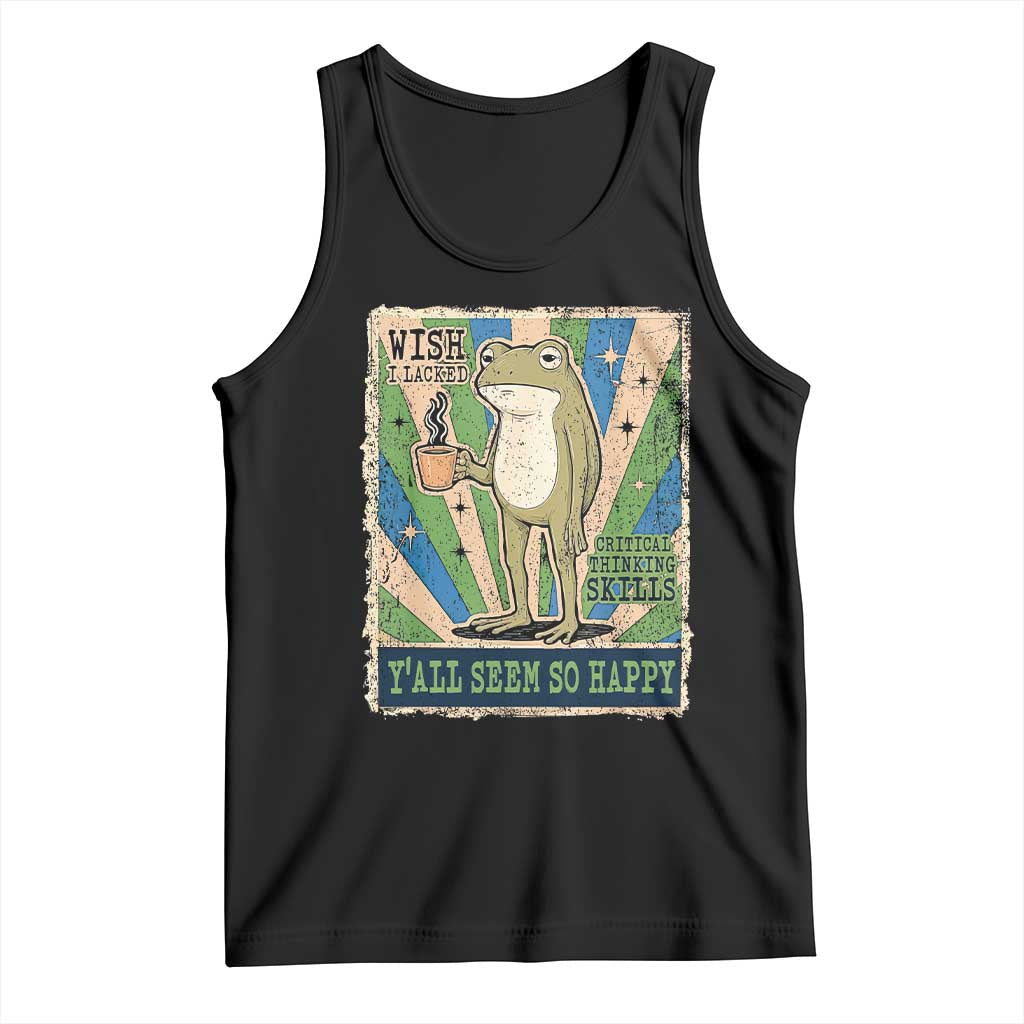 Vintage Frog Drinking Coffee Sarcastic Meme Tank Top Wish I Lacked Critical Thinking Skills You All Seem So Happy