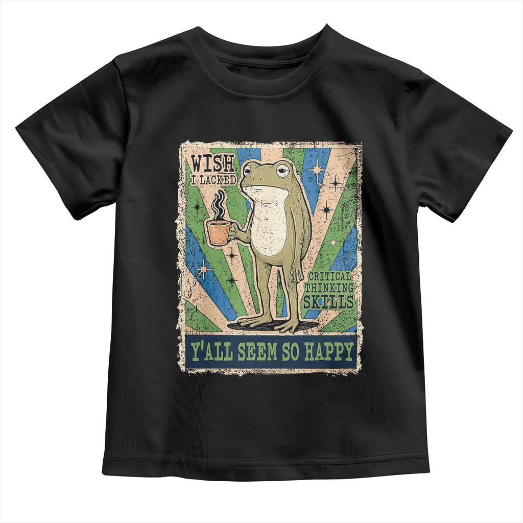 Vintage Frog Drinking Coffee Sarcastic Meme Toddler T Shirt Wish I Lacked Critical Thinking Skills You All Seem So Happy