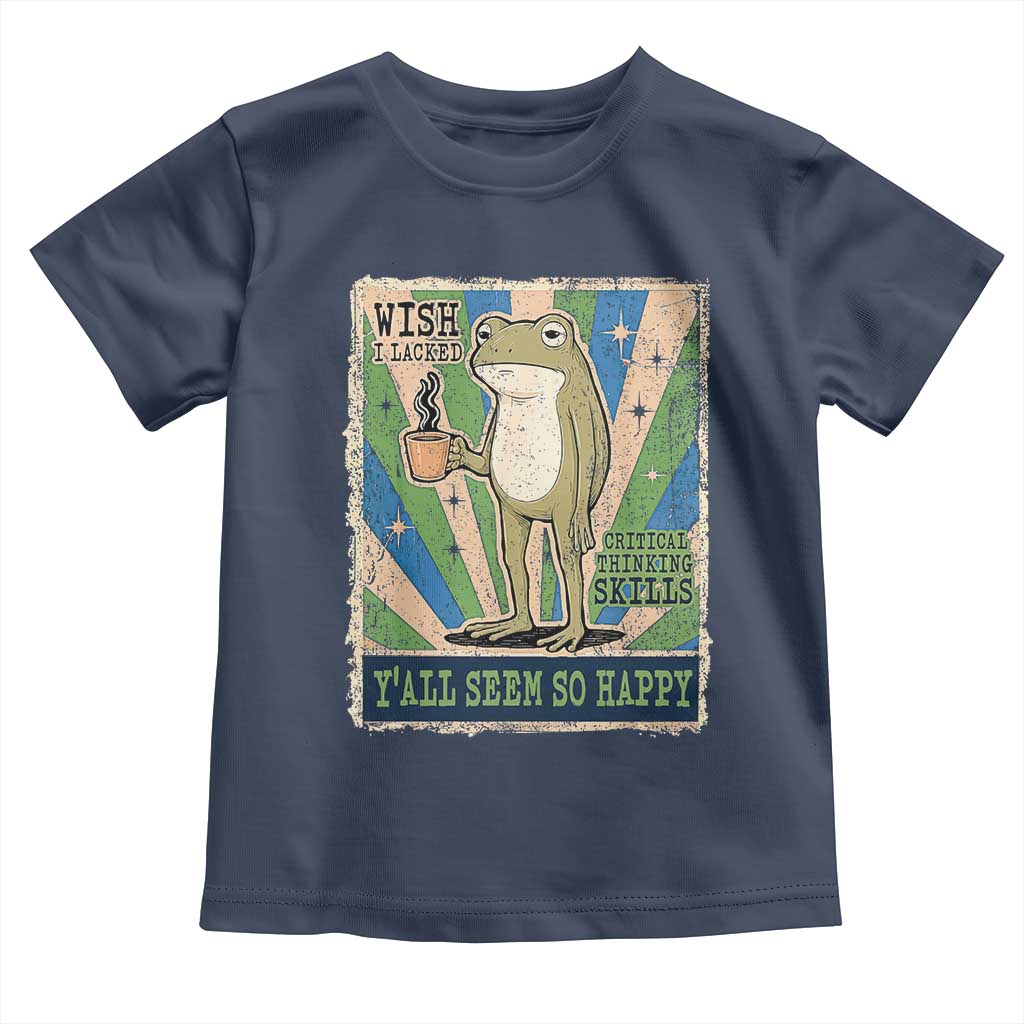 Vintage Frog Drinking Coffee Sarcastic Meme Toddler T Shirt Wish I Lacked Critical Thinking Skills You All Seem So Happy