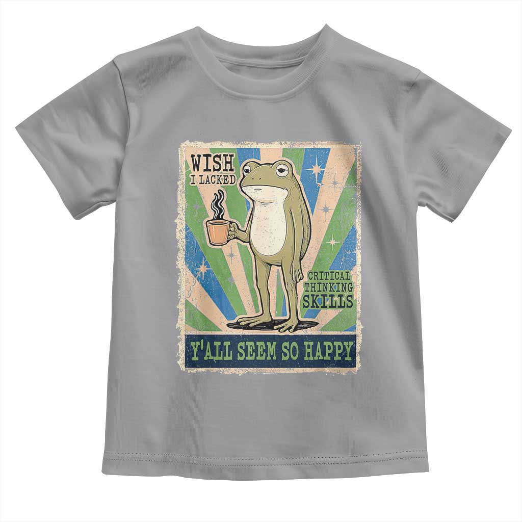 Vintage Frog Drinking Coffee Sarcastic Meme Toddler T Shirt Wish I Lacked Critical Thinking Skills You All Seem So Happy