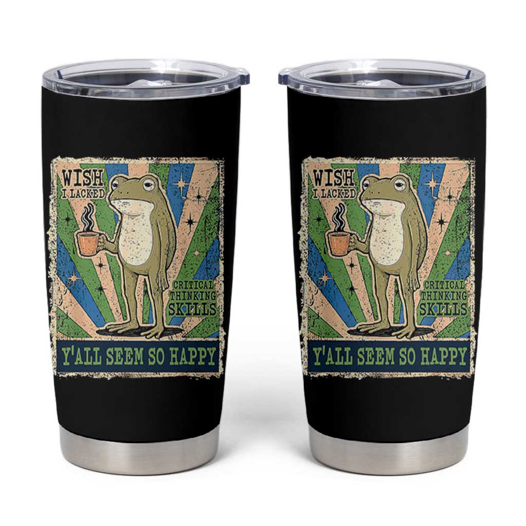 Vintage Frog Drinking Coffee Sarcastic Meme Tumbler Cup Wish I Lacked Critical Thinking Skills You All Seem So Happy