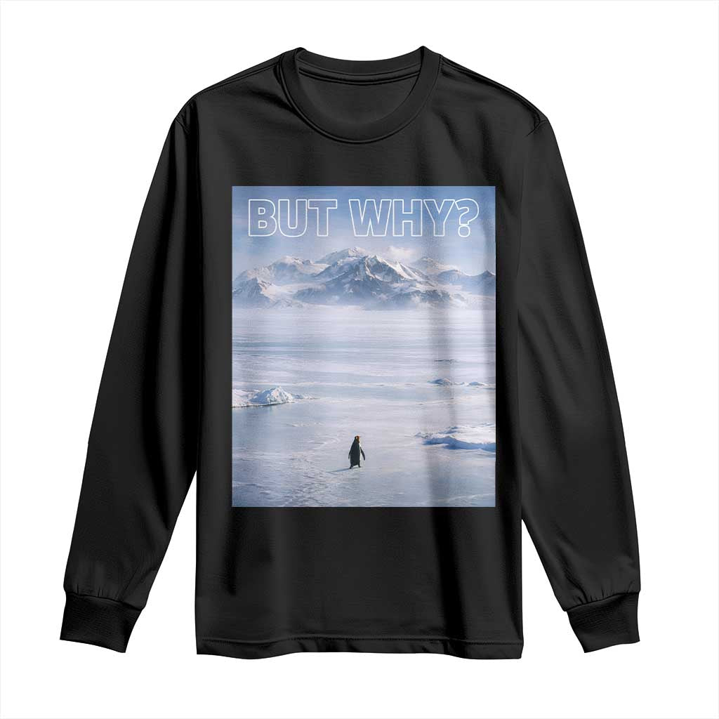 Funny Nihilist Penguin But Why Meme Long Sleeve Shirt Existential Arctic Scene Icy Wilderness Quiet Thinkers