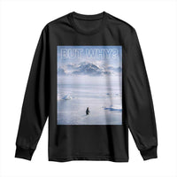 Funny Nihilist Penguin But Why Meme Long Sleeve Shirt Existential Arctic Scene Icy Wilderness Quiet Thinkers