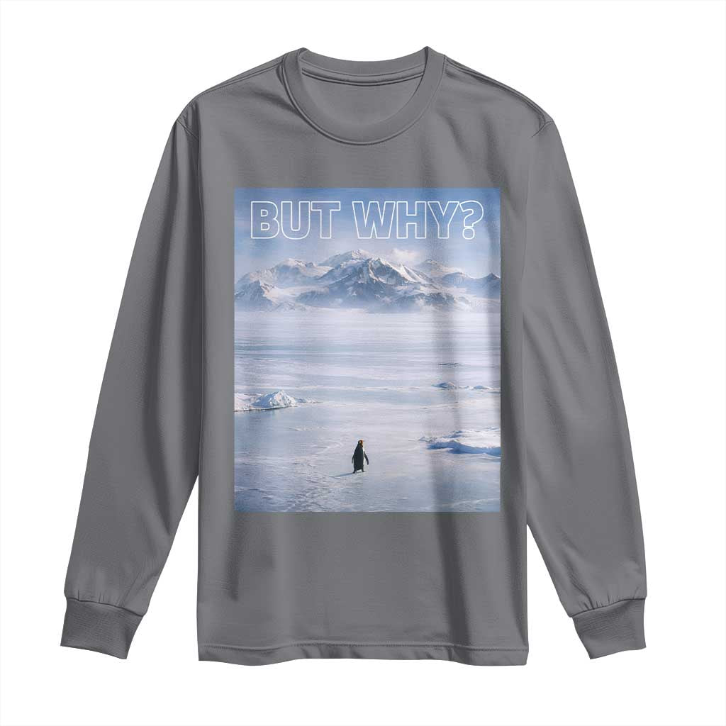 Funny Nihilist Penguin But Why Meme Long Sleeve Shirt Existential Arctic Scene Icy Wilderness Quiet Thinkers