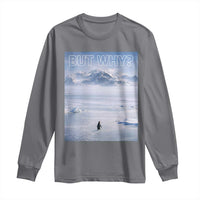 Funny Nihilist Penguin But Why Meme Long Sleeve Shirt Existential Arctic Scene Icy Wilderness Quiet Thinkers