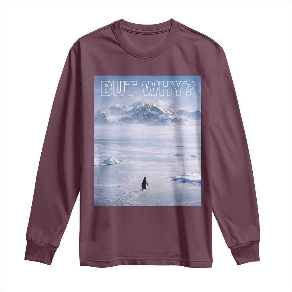 Funny Nihilist Penguin But Why Meme Long Sleeve Shirt Existential Arctic Scene Icy Wilderness Quiet Thinkers