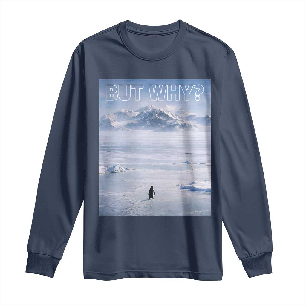Funny Nihilist Penguin But Why Meme Long Sleeve Shirt Existential Arctic Scene Icy Wilderness Quiet Thinkers