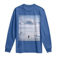 Funny Nihilist Penguin But Why Meme Long Sleeve Shirt Existential Arctic Scene Icy Wilderness Quiet Thinkers