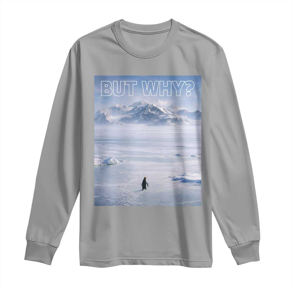 Funny Nihilist Penguin But Why Meme Long Sleeve Shirt Existential Arctic Scene Icy Wilderness Quiet Thinkers