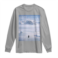 Funny Nihilist Penguin But Why Meme Long Sleeve Shirt Existential Arctic Scene Icy Wilderness Quiet Thinkers