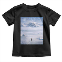 Funny Nihilist Penguin But Why Meme Toddler T Shirt Existential Arctic Scene Icy Wilderness Quiet Thinkers