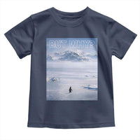 Funny Nihilist Penguin But Why Meme Toddler T Shirt Existential Arctic Scene Icy Wilderness Quiet Thinkers