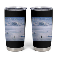 Funny Nihilist Penguin But Why Meme Tumbler Cup Existential Arctic Scene Icy Wilderness Quiet Thinkers