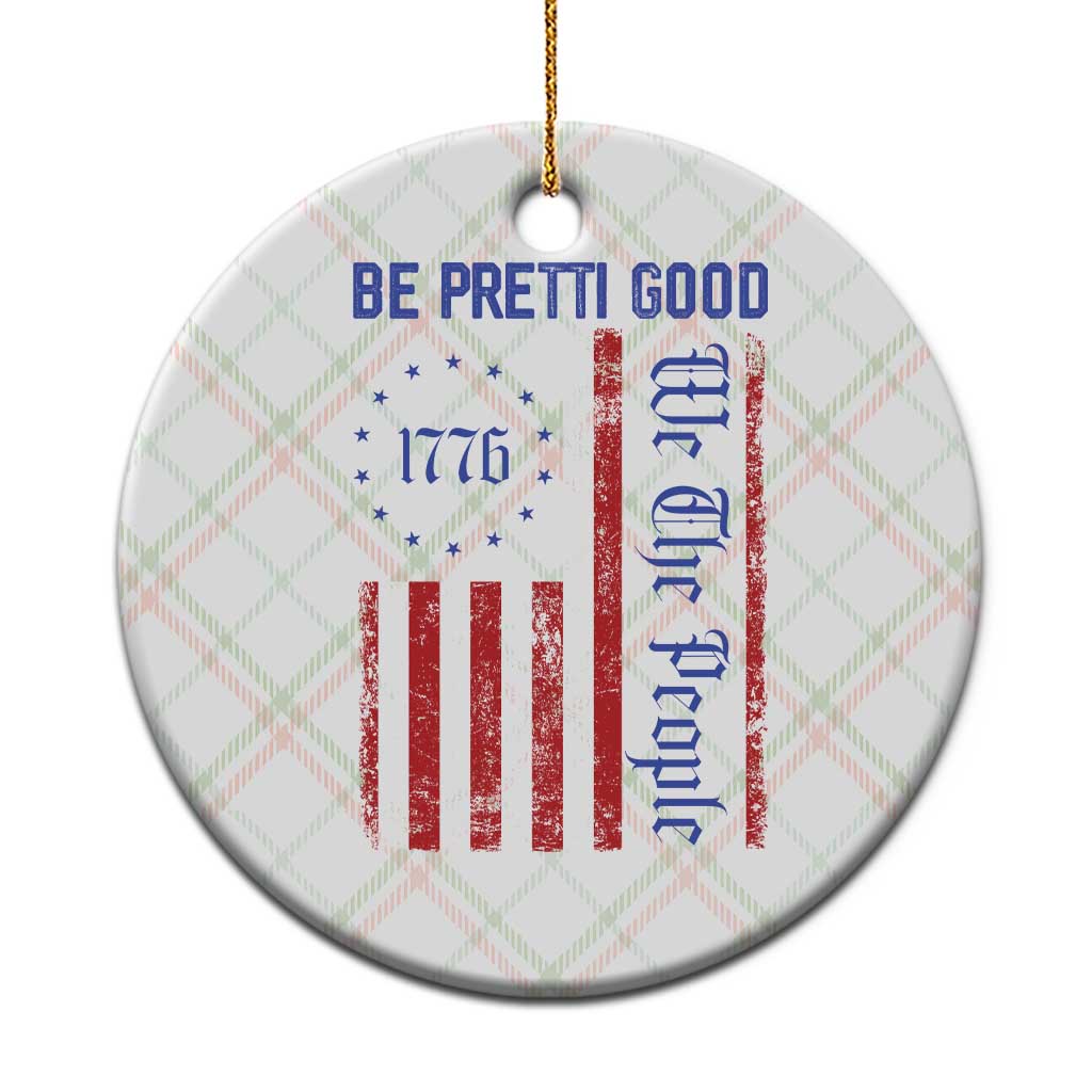 Be Pretti Good 1776 Flag Ceramic Ornament We The People Patriotic Protest