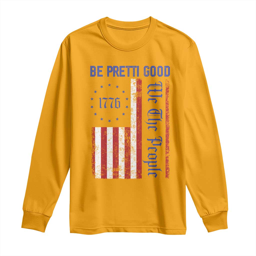 Be Pretti Good 1776 Flag Long Sleeve Shirt We The People Patriotic Protest